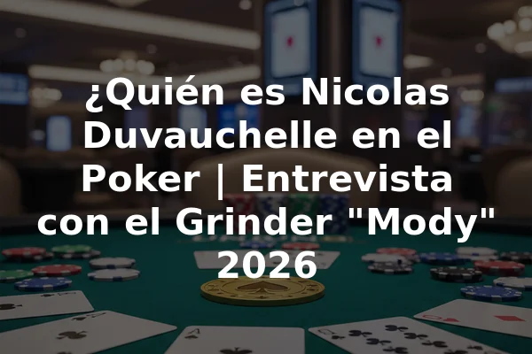 ¿Quién es Nicolas Duvauchelle en el Poker | Entrevista con el Grinder "Mody" 2026