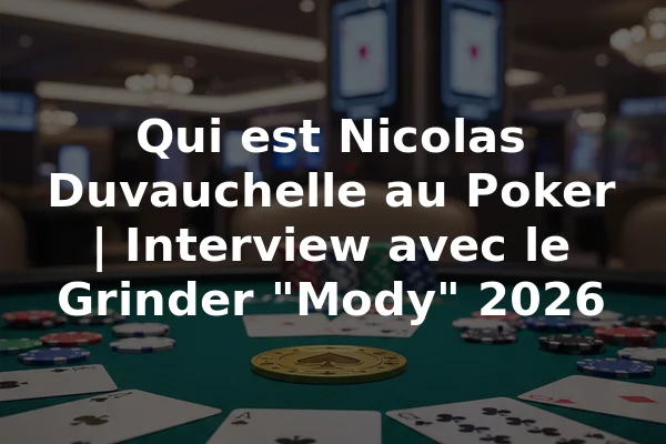 Qui est Nicolas Duvauchelle au Poker | Interview avec le Grinder "Mody" 2026