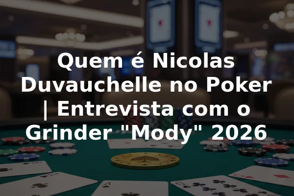 Quem é Nicolas Duvauchelle no Poker | Entrevista com o Grinder "Mody" 2026