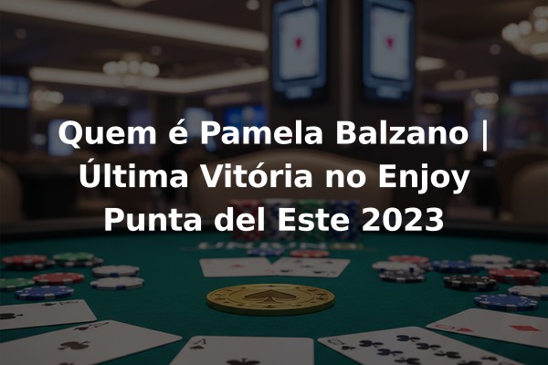 Quem é Pamela Balzano | Última Vitória no Enjoy Punta del Este 2023
