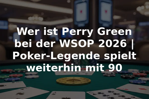 Wer ist Perry Green bei der WSOP 2026 | Poker-Legende spielt weiterhin mit 90