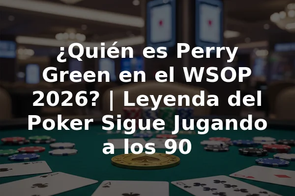 ¿Quién es Perry Green en el WSOP 2026? | Leyenda del Poker Sigue Jugando a los 90