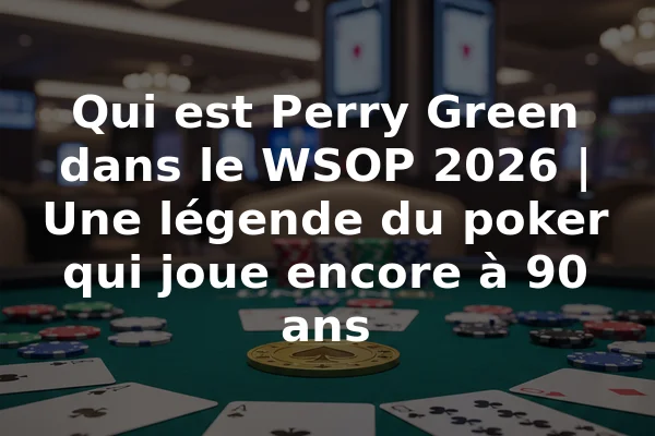 Qui est Perry Green dans le WSOP 2026 | Une légende du poker qui joue encore à 90 ans