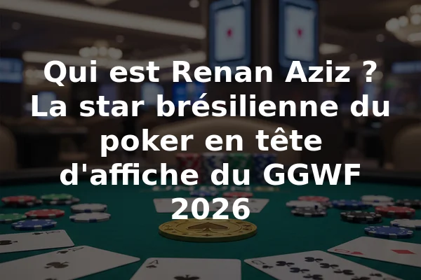 Qui est Renan Aziz ? La star brésilienne du poker en tête d'affiche du GGWF 2026