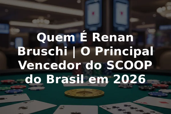 Quem É Renan Bruschi | O Principal Vencedor do SCOOP do Brasil em 2026
