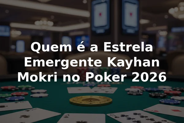 Quem é a Estrela Emergente Kayhan Mokri no Poker 2026