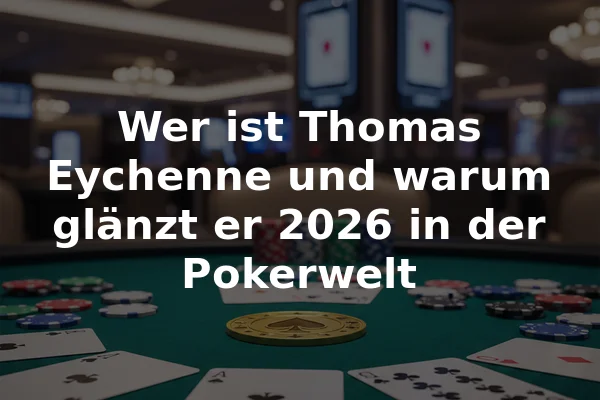 Wer ist Thomas Eychenne und warum glänzt er 2026 in der Pokerwelt