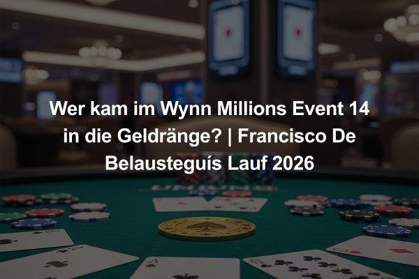 Wer kam im Wynn Millions Event 14 in die Geldränge? | Francisco De Belausteguís Lauf 2026