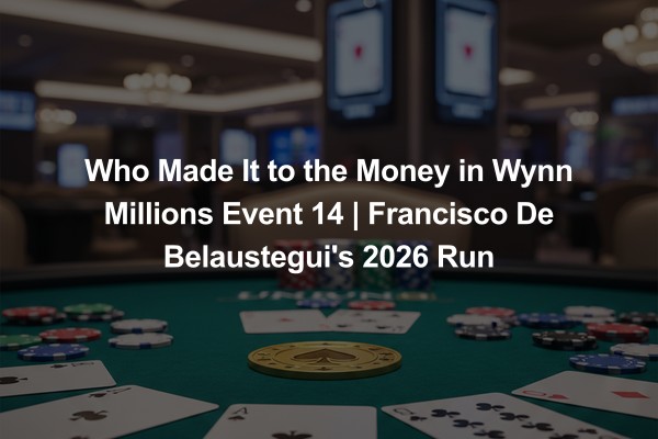 Who Made It to the Money in Wynn Millions Event 14 | Francisco De Belaustegui's 2026 Run