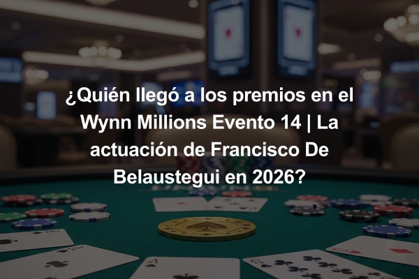 ¿Quién llegó a los premios en el Wynn Millions Evento 14 | La actuación de Francisco De Belaustegui en 2026?