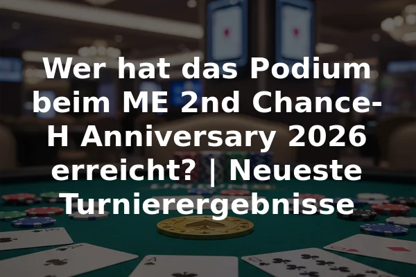 Wer hat das Podium beim ME 2nd Chance-H Anniversary 2026 erreicht? | Neueste Turnierergebnisse