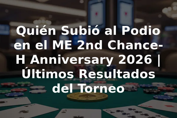 Quién Subió al Podio en el ME 2nd Chance-H Anniversary 2026 | Últimos Resultados del Torneo