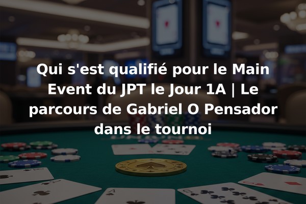 Qui s'est qualifié pour le Main Event du JPT le Jour 1A | Le parcours de Gabriel O Pensador dans le tournoi