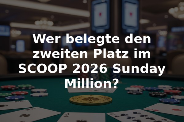 Wer belegte den zweiten Platz im SCOOP 2026 Sunday Million?