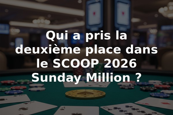 Qui a pris la deuxième place dans le SCOOP 2026 Sunday Million ?