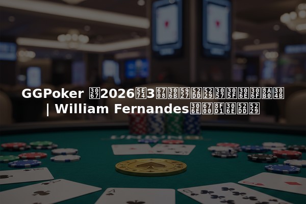 GGPoker で2026年3月に大勝利したのは誰か | William Fernandesの最近の勝利