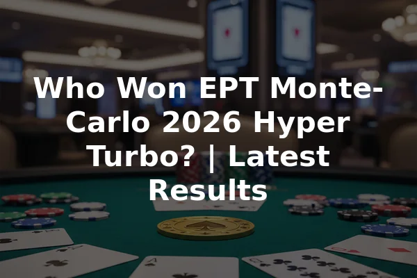 Who Won EPT Monte-Carlo 2026 Hyper Turbo? | Latest Results