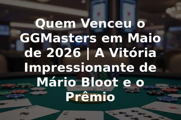 Quem Venceu o GGMasters em Maio de 2026 | A Vitória Impressionante de Mário Bloot e o Prêmio