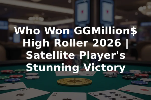 Who Won GGMillion$ High Roller 2026 | Satellite Player's Stunning Victory