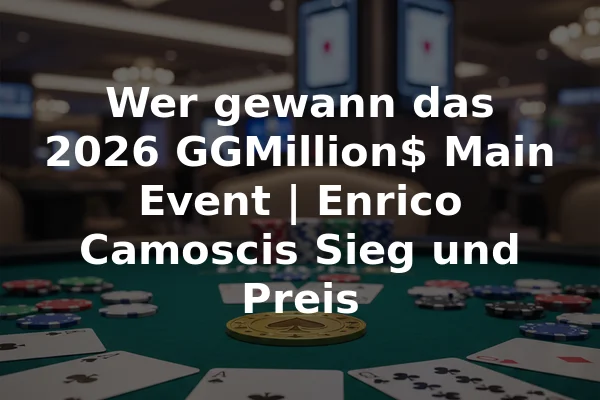 Wer gewann das 2026 GGMillion$ Main Event | Enrico Camoscis Sieg und Preis