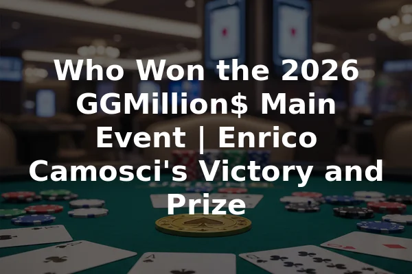 Who Won the 2026 GGMillion$ Main Event | Enrico Camosci's Victory and Prize