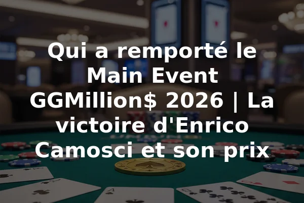 Qui a remporté le Main Event GGMillion$ 2026 | La victoire d'Enrico Camosci et son prix