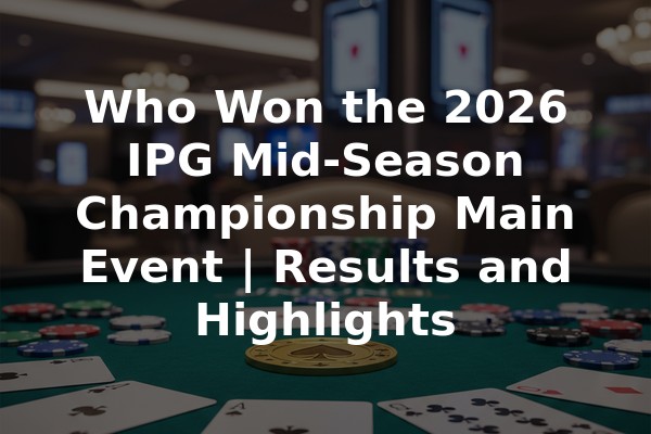 Who Won the 2026 IPG Mid-Season Championship Main Event | Results and Highlights