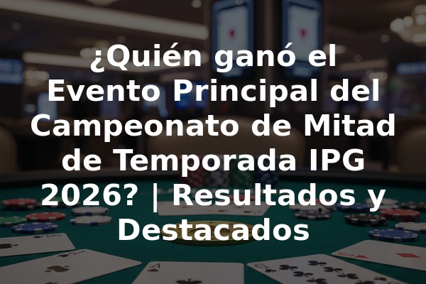 ¿Quién ganó el Evento Principal del Campeonato de Mitad de Temporada IPG 2026? | Resultados y Destacados