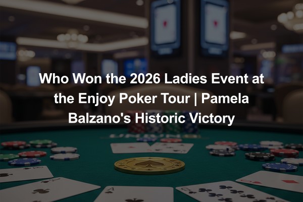 Who Won the 2026 Ladies Event at the Enjoy Poker Tour | Pamela Balzano's Historic Victory
