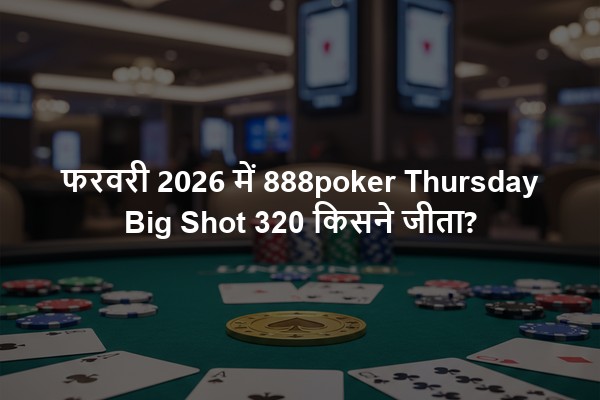 फरवरी 2026 में 888poker Thursday Big Shot 320 किसने जीता?