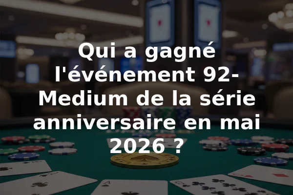 Qui a gagné l'événement 92-Medium de la série anniversaire en mai 2026 ?