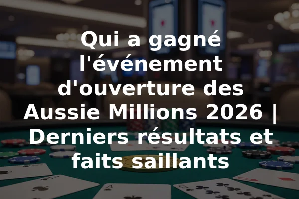 Qui a gagné l'événement d'ouverture des Aussie Millions 2026 | Derniers résultats et faits saillants