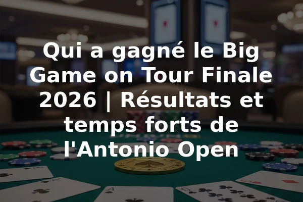 Qui a gagné le Big Game on Tour Finale 2026 | Résultats et temps forts de l'Antonio Open