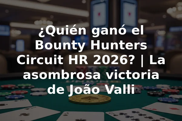 ¿Quién ganó el Bounty Hunters Circuit HR 2026? | La asombrosa victoria de João Valli