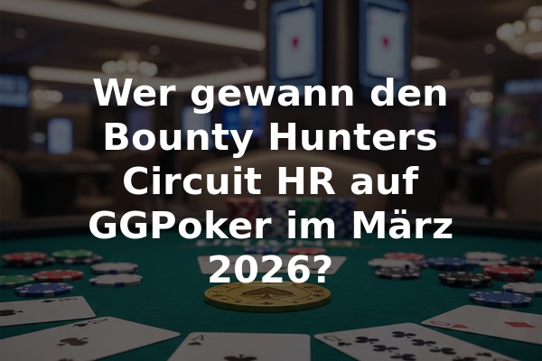 Wer gewann den Bounty Hunters Circuit HR auf GGPoker im März 2026?