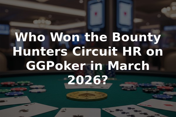 Who Won the Bounty Hunters Circuit HR on GGPoker in March 2026?