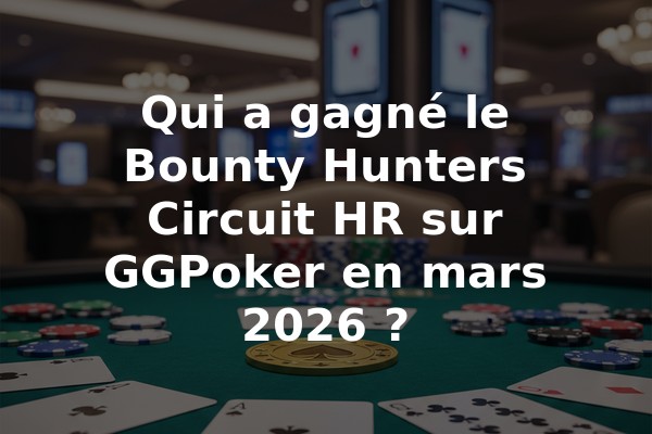Qui a gagné le Bounty Hunters Circuit HR sur GGPoker en mars 2026 ?