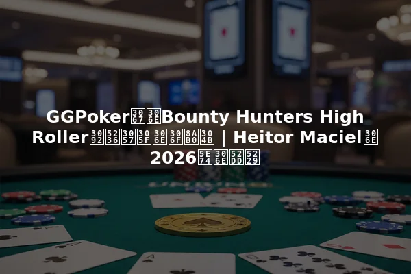 GGPokerでのBounty Hunters High Rollerを制したのは誰か | Heitor Macielの2026年の勝利