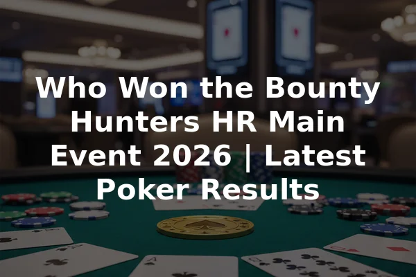 Who Won the Bounty Hunters HR Main Event 2026 | Latest Poker Results