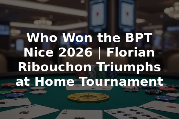 Who Won the BPT Nice 2026 | Florian Ribouchon Triumphs at Home Tournament