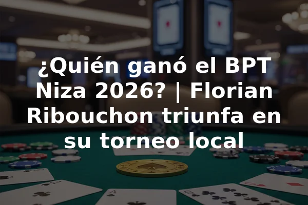 ¿Quién ganó el BPT Niza 2026? | Florian Ribouchon triunfa en su torneo local