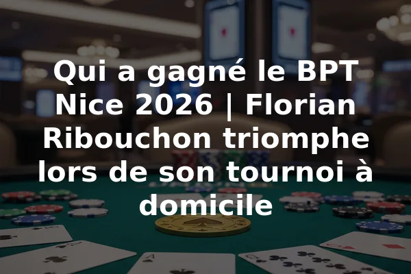 Qui a gagné le BPT Nice 2026 | Florian Ribouchon triomphe lors de son tournoi à domicile
