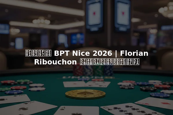 谁赢得了 BPT Nice 2026 | Florian Ribouchon 在主场锦标赛中胜出