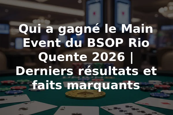 Qui a gagné le Main Event du BSOP Rio Quente 2026 | Derniers résultats et faits marquants