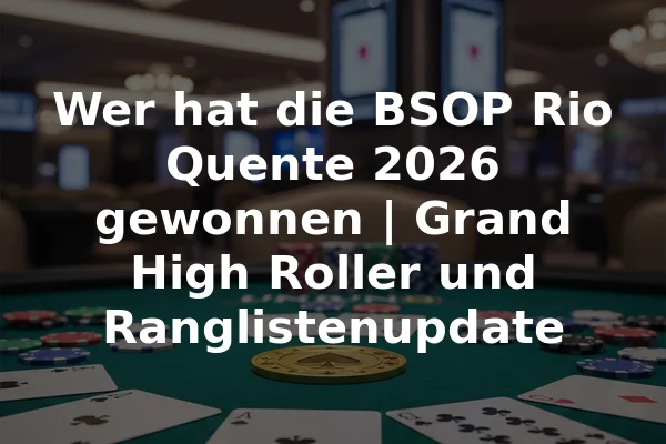 Wer hat die BSOP Rio Quente 2026 gewonnen | Grand High Roller und Ranglistenupdate
