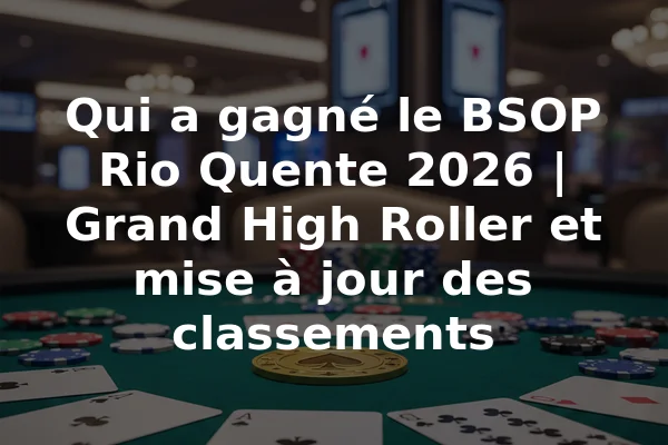 Qui a gagné le BSOP Rio Quente 2026 | Grand High Roller et mise à jour des classements