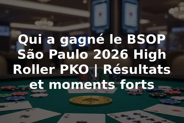 Qui a gagné le BSOP São Paulo 2026 High Roller PKO | Résultats et moments forts