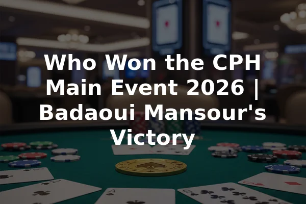Who Won the CPH Main Event 2026 | Badaoui Mansour's Victory