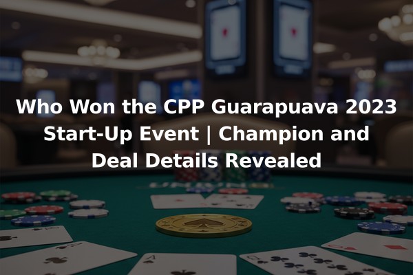 Who Won the CPP Guarapuava 2023 Start-Up Event | Champion and Deal Details Revealed