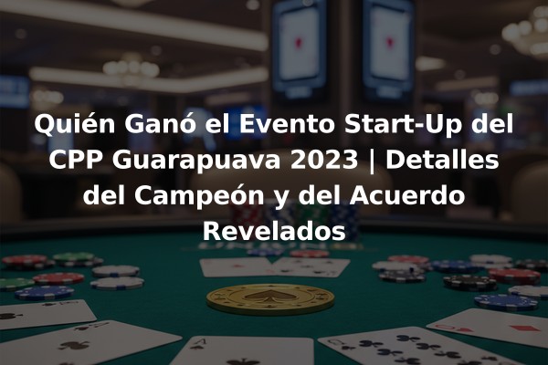 Quién Ganó el Evento Start-Up del CPP Guarapuava 2023 | Detalles del Campeón y del Acuerdo Revelados